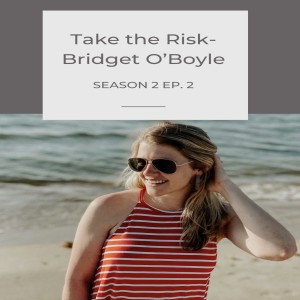 Take The Risk- with our co-host and risk taker Bridget O’Boyle