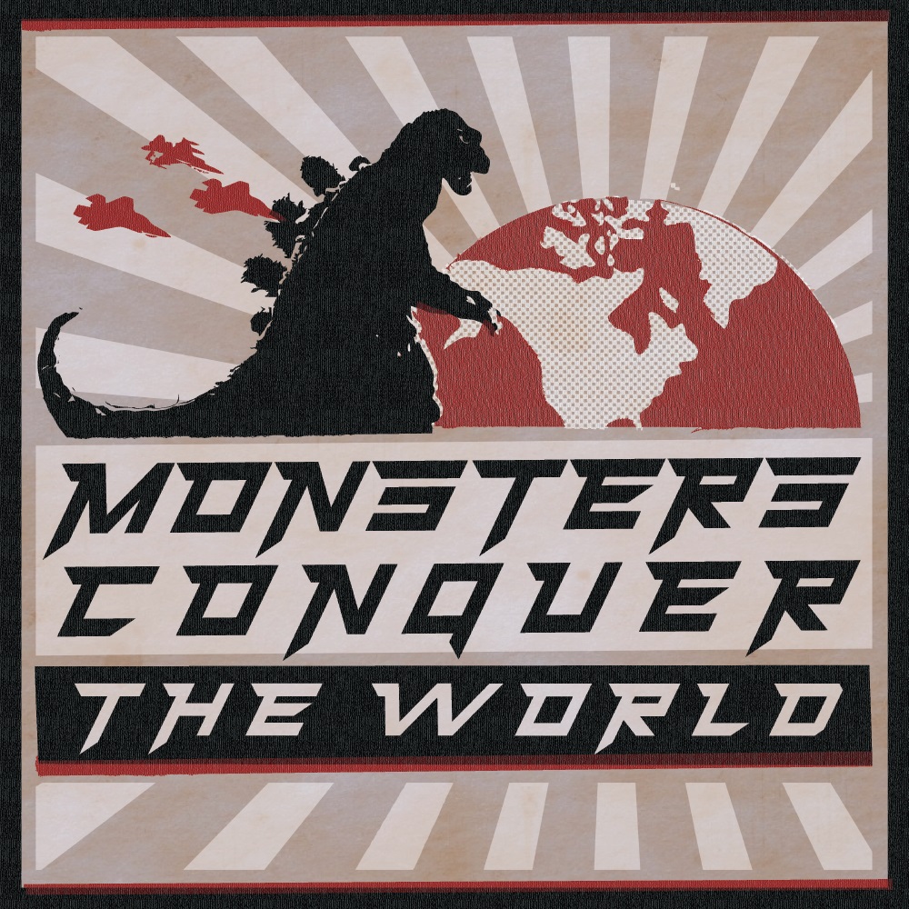 New Podcast! Monsters Conquer The World!