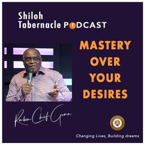 Mastery over your desires - Pr Reuben Chief Guma