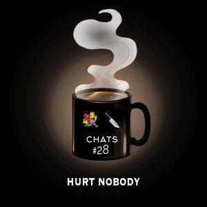 Chat #28: Hurt Nobody