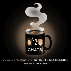 Chat #12: Eggs Benedict & Emotional Repression (w/ Max Chester)