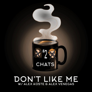 Chat #2: Don’t Like Me (w/ Alex Koste & Alex Venegas)