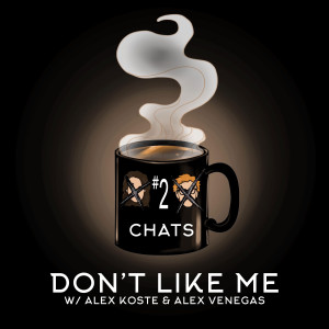 Chat #2: Don't Like Me (w/ Alex Koste & Alex Venegas)