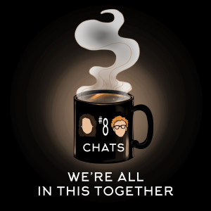 Chat #8: We’re All In This Together