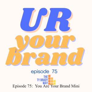 Episode 75:  You Are Your Brand Mini