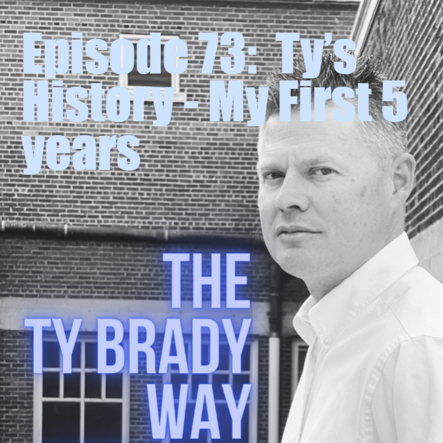 Episode 73:  Ty’s History - My First 5 years