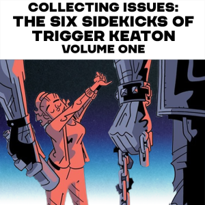 Collecting Issues: The Six Sidekicks of Trigger Keaton