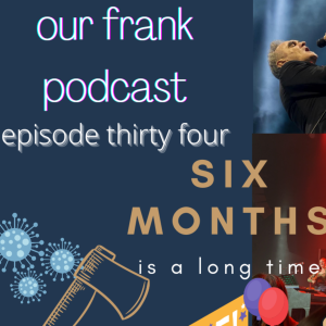 episode thirty four  six months is a long time