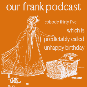 our frank podcast episode thirty five which is predictably called unhappy birthday