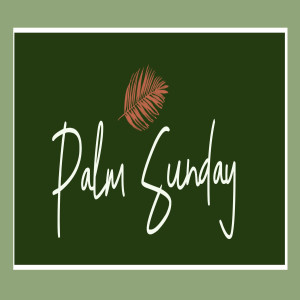 Palm Sunday | God Has a Greater Plan