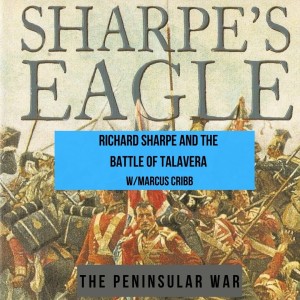 Peninsular War: Richard Sharpe and the Battle of Talavera w/Marcus Cribb (Ep.21)