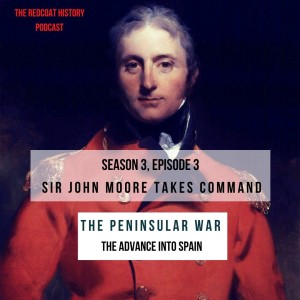 The Peninsular War, Part 3: Sir John Moore takes command, the advance into Spain and the Battle of Sahagun (Ep.14)