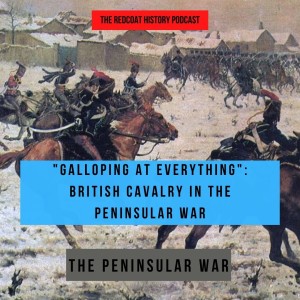 Galloping at Everything: British cavalry in the Peninsular War w/Marcus Cribb (Ep.19)