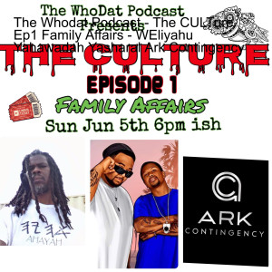 The Whodat Podcast - The CULTure Part1 Family Affairs - W/ Eliyahu Yahawadah Yasharal Ark Contingency