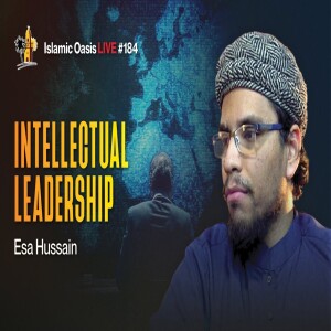 Intellectual Leadership | Esa Hussain |  ISLAMIC OASIS LIVE #184