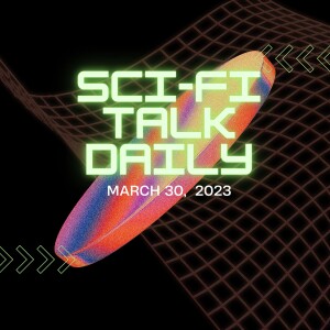 Sci-Fi Talk Weekly Episode 46 March 30, 2023
