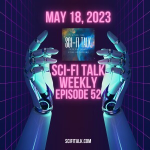 Sci-Fi Talk Weekly Episode 52 May 18, 2023