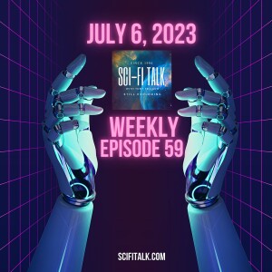 Sci-Fi Talk Weekly Episode 59 - July 6, 2023