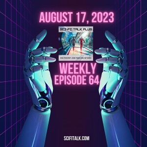 Sci-Fi Talk Weekly Episode 64 For August 17, 2023