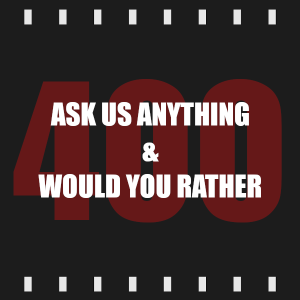 Episode 400 | Ask Us Anything & Would You Rather