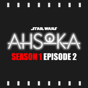 Episode 327 | Star Wars - Ahsoka: S1 E2 (2023) Review & Discussion