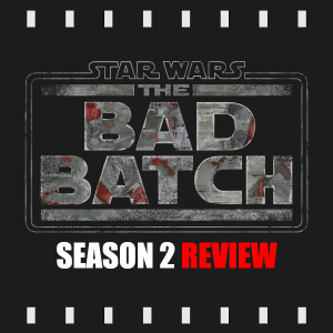 Episode 289 | The Bad Batch: Season 2 (2023) Review & Disucssion