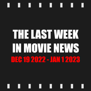 Episode 248 | The Last Week in Movie News (Dec 19 2022 - Jan 1 2023)