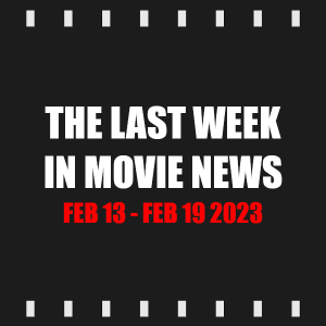 Episode 264 | The Last Week in Movie News (Feb 13 - Feb 19 2023)