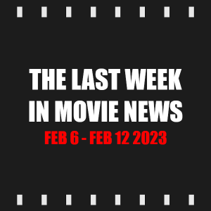Episode 262 | The Last Week in Movie News (Feb 6 - Feb 12 2023)