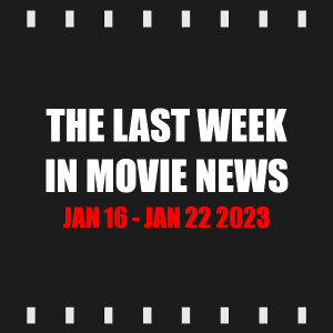 Episode 254 | The Last Week in Movie News (Jan 16 - Jan 22 2023)