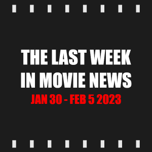 Episode 260 | The Last Week in Movie News (Jan 30 - Feb 5 2023)