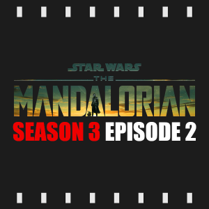 Episode 275 | The Mandalorian: S3 E2 (2023) Review & Discussion