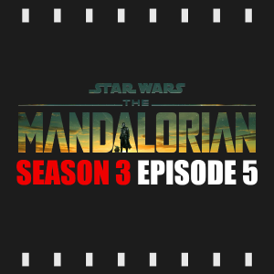 Episode 283 | The Mandalorian: S3 E5 (2023) Review & Discussion