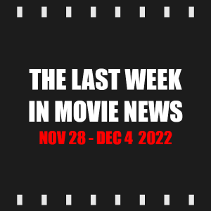 Episode 241 | The Last Week in Movie News (Nov 28 - Dec 4 2022)