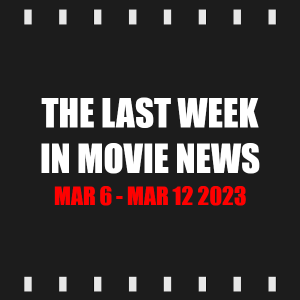 Episode 272 | The Last Week in Movie News (Mar 6 - Mar 12 2023)