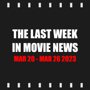 Episode 279 | The Last Week in Movie News (Mar 20 - Mar 26 2023)