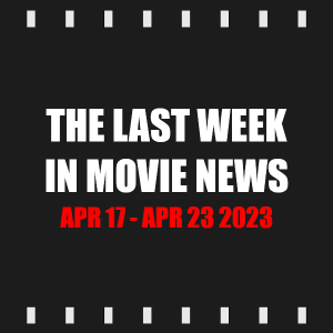 Episode 291 | The Last Week in Movie News (Apr 17 - Apr 23 2023)