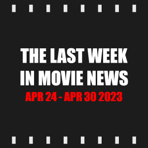Episode 292 | The Last Week in Movie News (Apr 24 - Apr 30 2023)