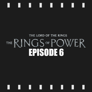 Episode 215 | The Rings of Power: S1E6 (2022) Review & Discussion