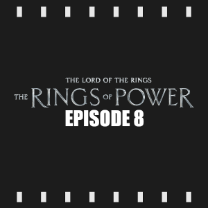 Episode 222 | The Rings of Power: S1E8 (2022) Review & Discussion