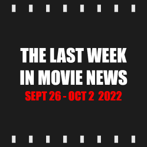 Episode 213 | The Last Week in Movie News (Sept 26 - Oct 2 2022)