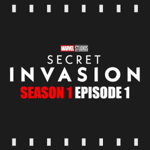 Episode 309 | Secret Invasion: S1 E1 (2023) Review & Discussion