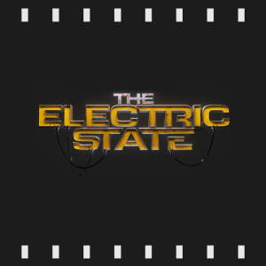 Episode 461 | The Electric State (2025) First Time Watch