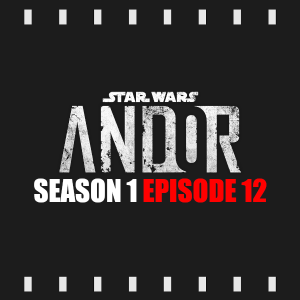 Episode 238 | Andor: S1E12 [FINALE] (2022) Review & Discussion