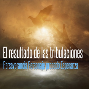 El Resultado de las Tribulaciones