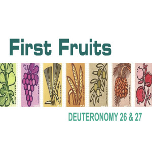 First Fruits Deut 26 & 27