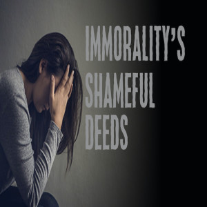 Immorality's Shameful Deeds