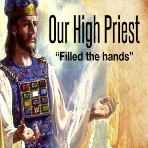 Our High Priest "Filled The Hands"