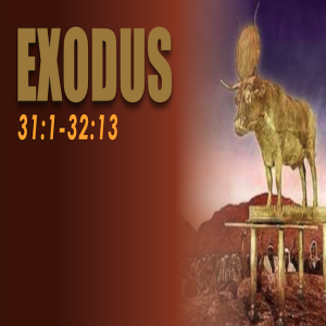 Exodus 31:1 - 32:13