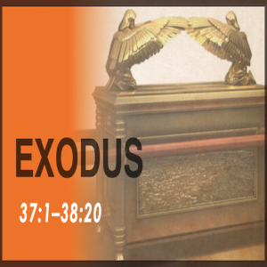 Book of Exodus Study Ch 37 - 38
